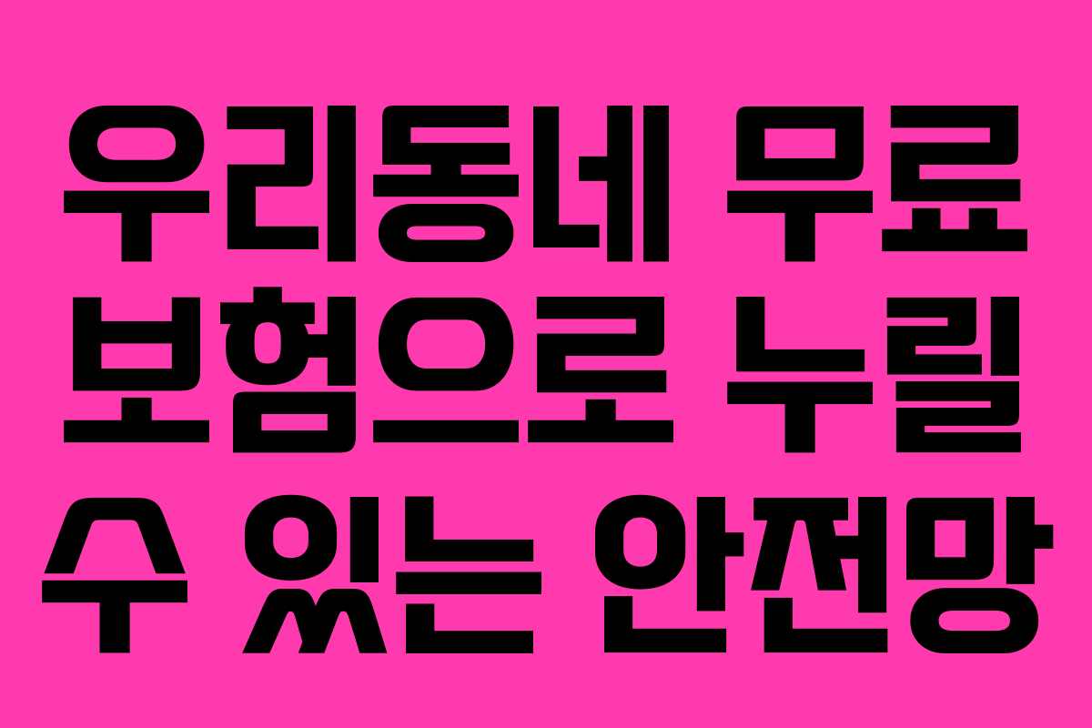 우리동네 무료 보험으로 누릴 수 있는 안전망