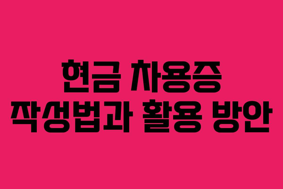 현금 차용증 작성법과 활용 방안
