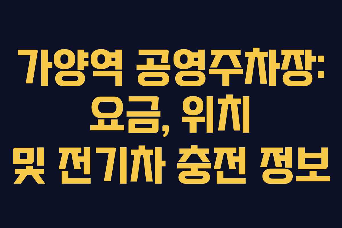 가양역 공영주차장: 요금, 위치 및 전기차 충전 정보