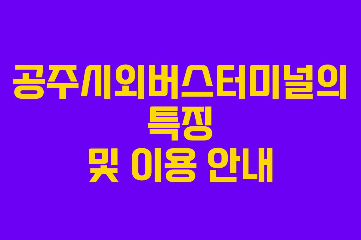 공주시외버스터미널의 특징 및 이용 안내