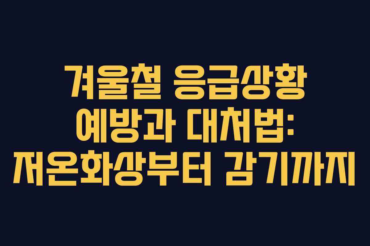 겨울철 응급상황 예방과 대처법: 저온화상부터 감기까지