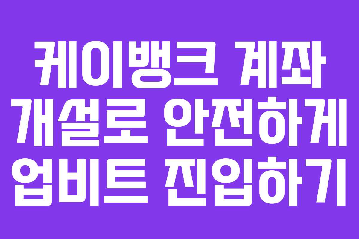 케이뱅크 계좌 개설로 안전하게 업비트 진입하기