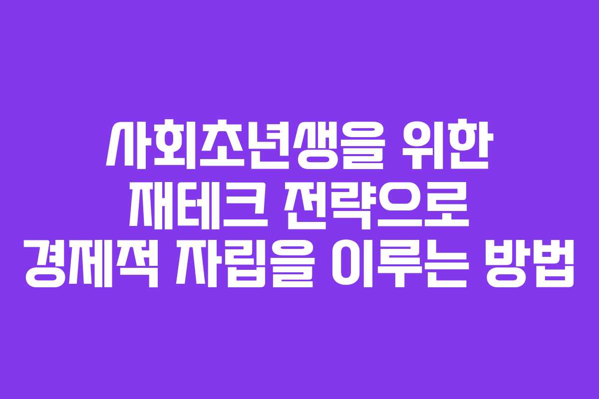 사회초년생을 위한 재테크 전략으로 경제적 자립을 이루는 방법