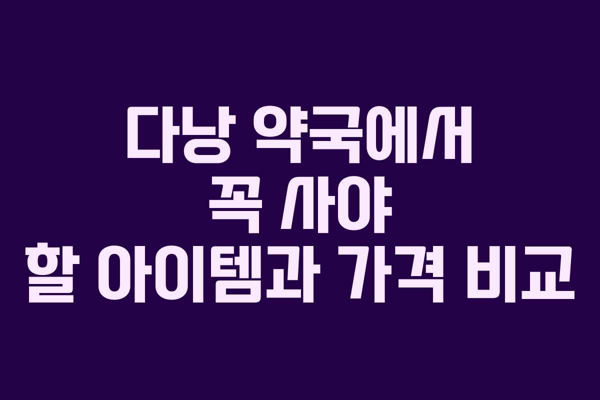 다낭 약국에서 꼭 사야 할 아이템과 가격 비교