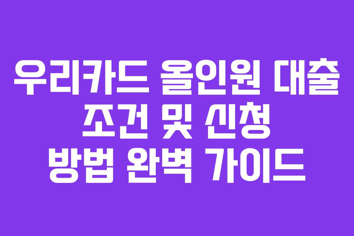우리카드 올인원 대출 조건 및 신청 방법 완벽 가이드