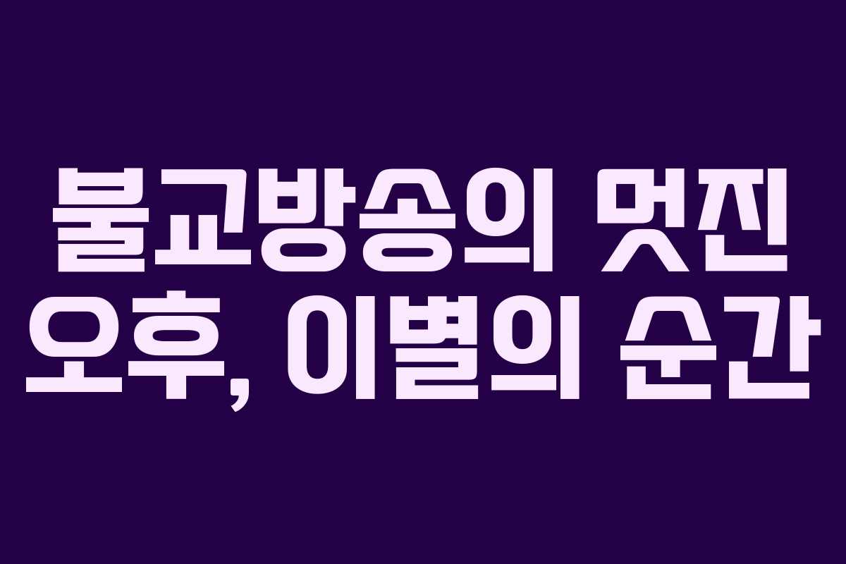 불교방송의 멋진 오후, 이별의 순간