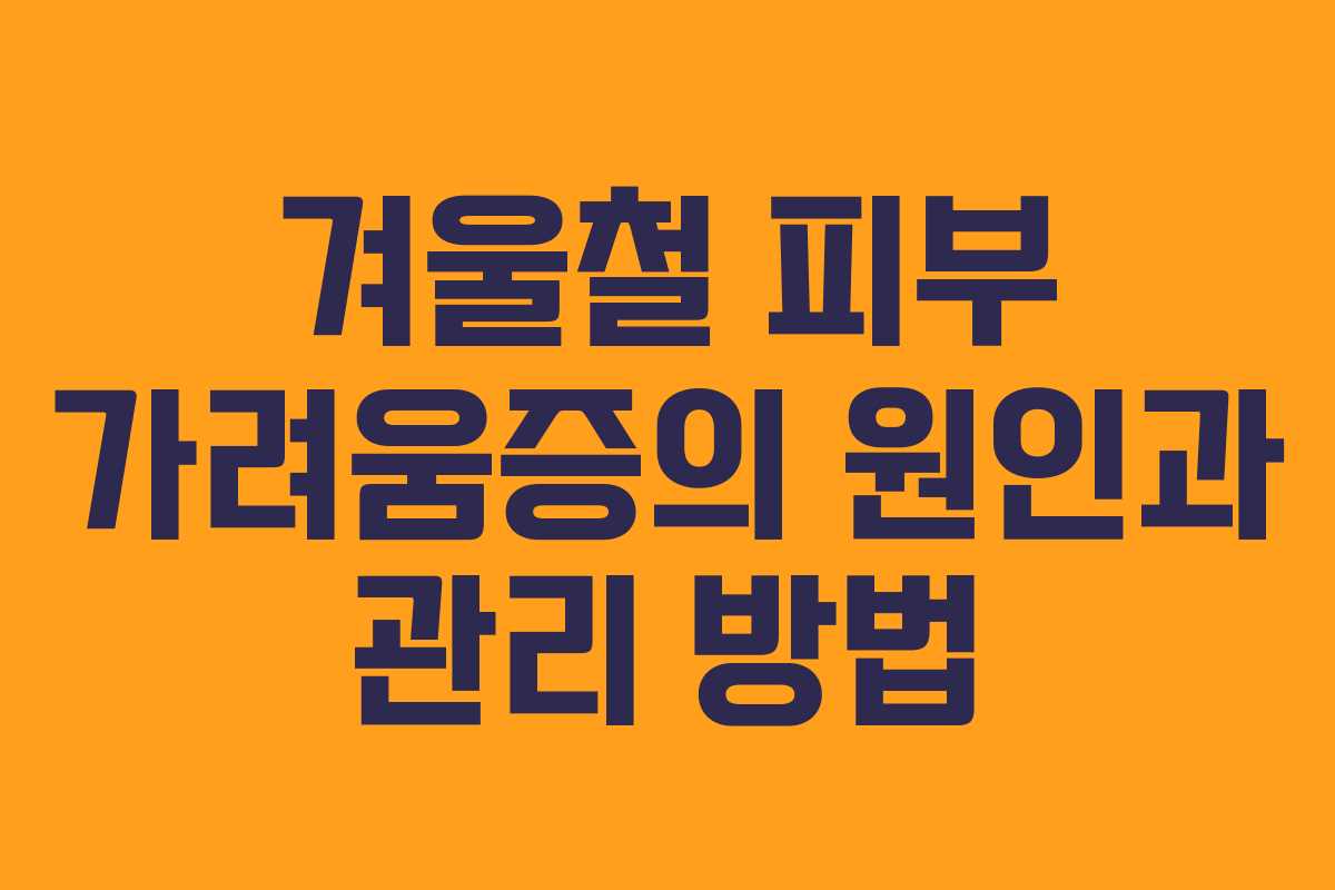 겨울철 피부 가려움증의 원인과 관리 방법