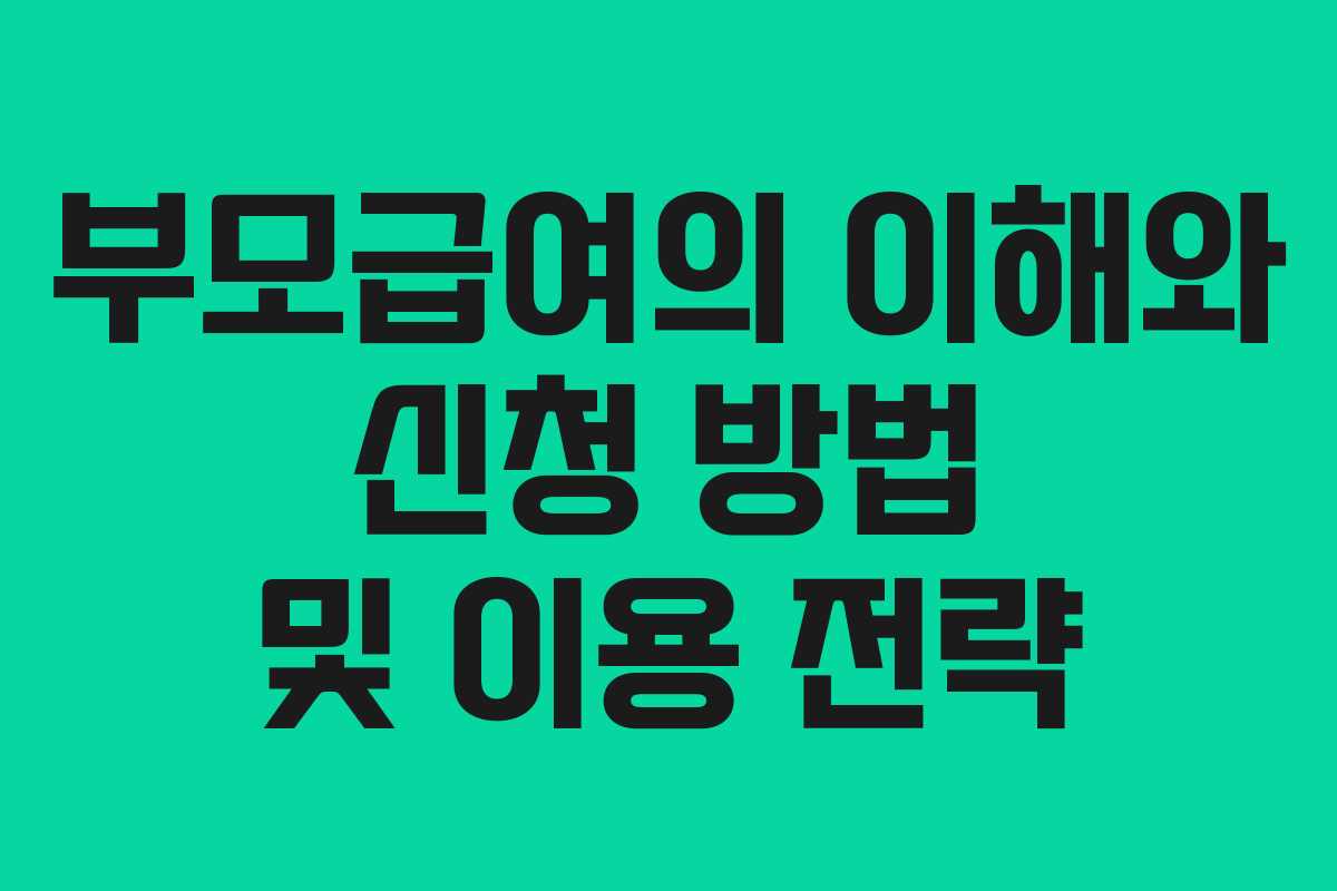 부모급여의 이해와 신청 방법 및 이용 전략