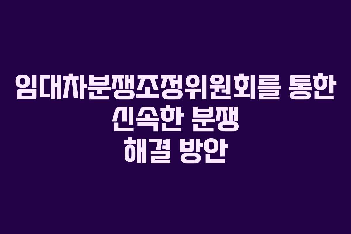 임대차분쟁조정위원회를 통한 신속한 분쟁 해결 방안