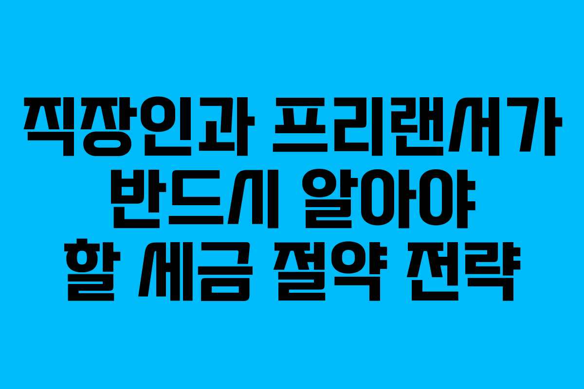 직장인과 프리랜서가 반드시 알아야 할 세금 절약 전략