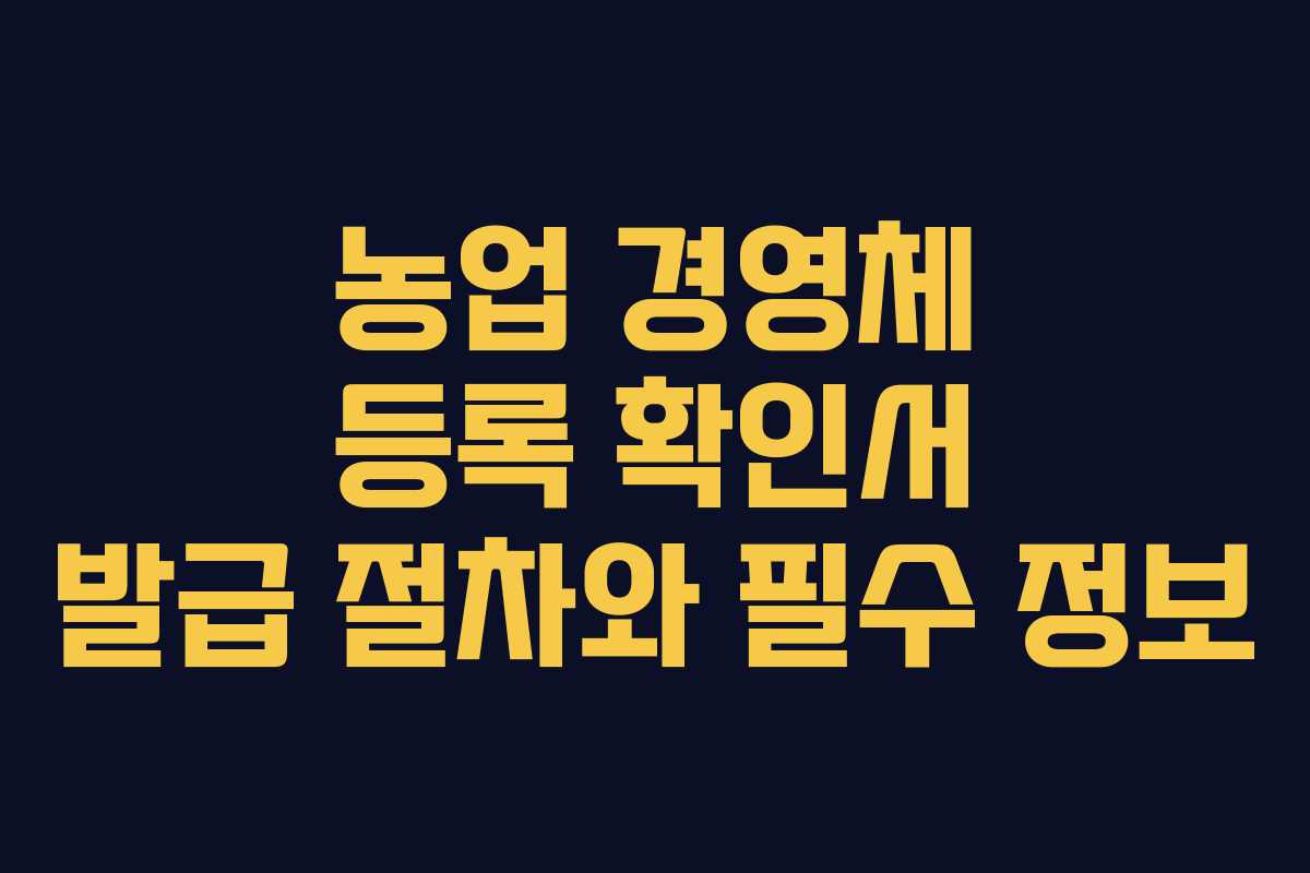 농업 경영체 등록 확인서 발급 절차와 필수 정보