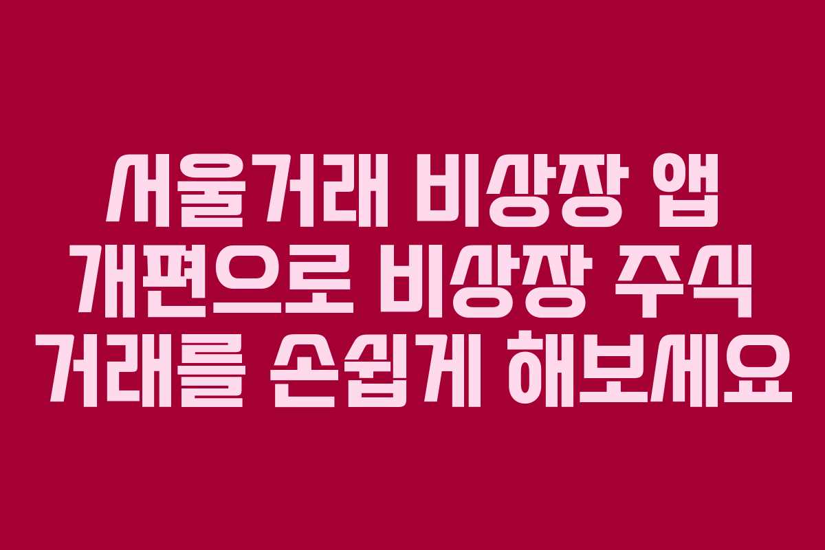 서울거래 비상장 앱 개편으로 비상장 주식 거래를 손쉽게 해보세요