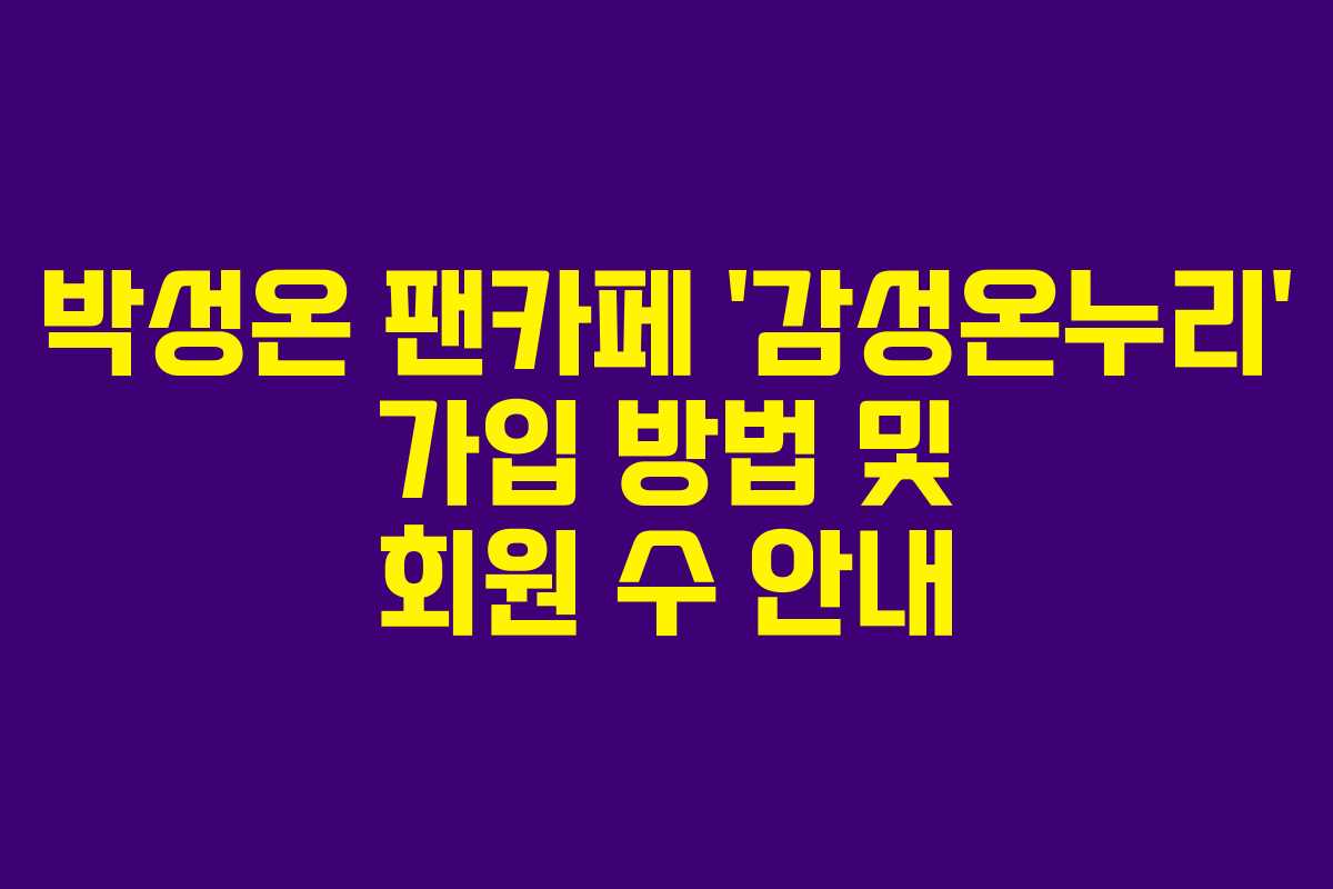 박성온 팬카페 ‘감성온누리’ 가입 방법 및 회원 수 안내