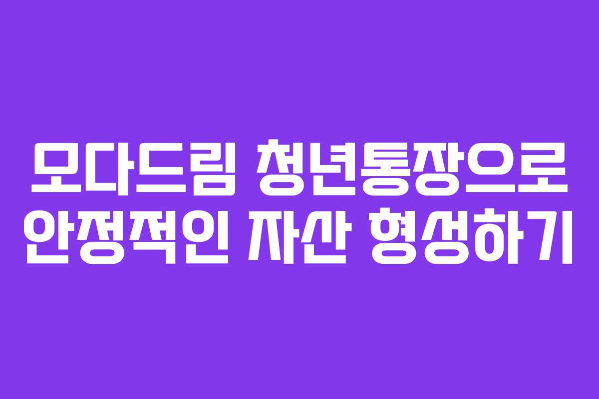 모다드림 청년통장으로 안정적인 자산 형성하기