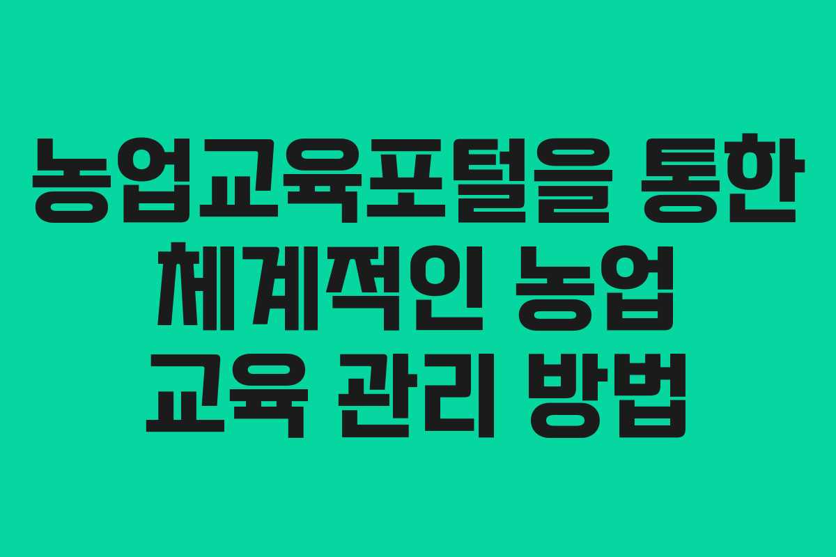 농업교육포털을 통한 체계적인 농업 교육 관리 방법