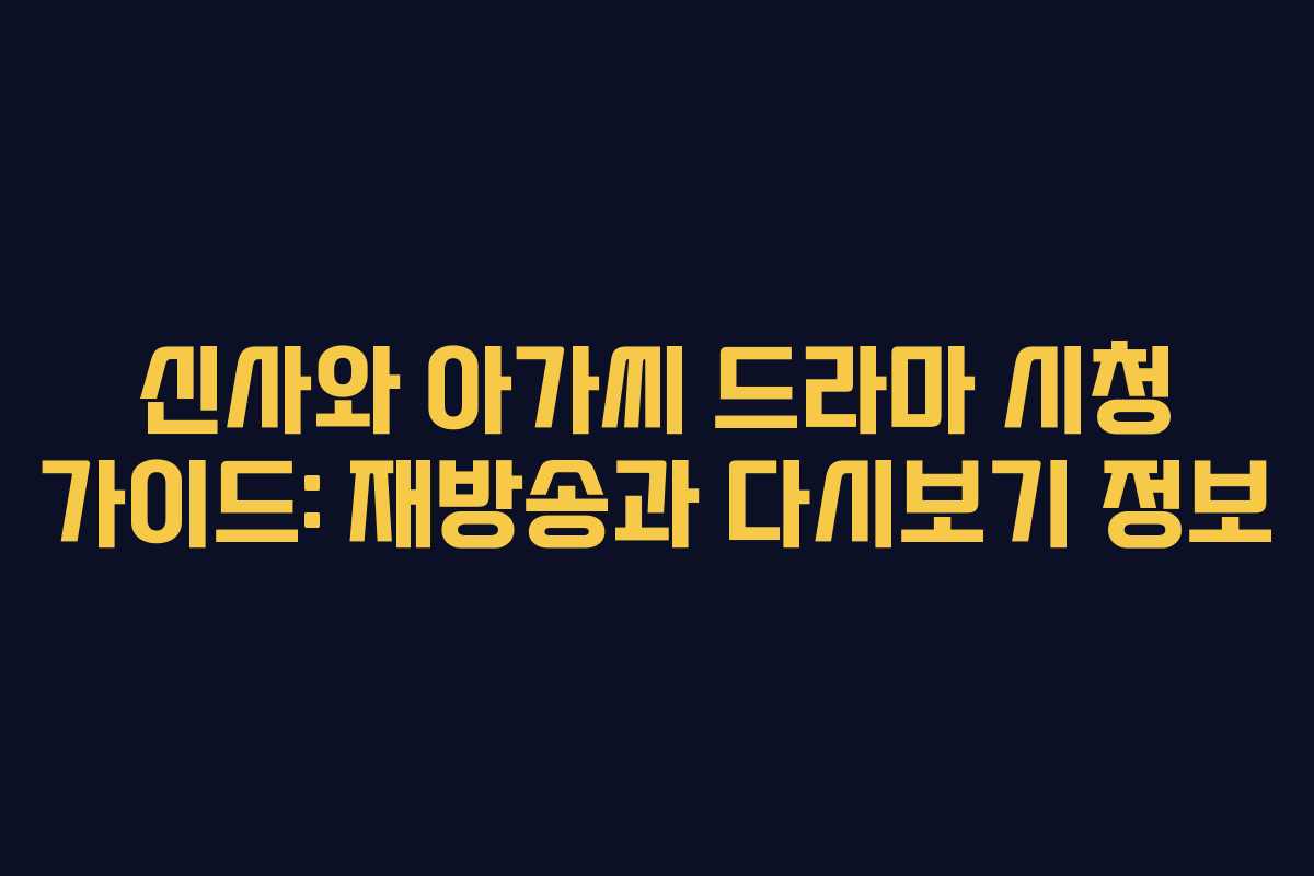 신사와 아가씨 드라마 시청 가이드: 재방송과 다시보기 정보