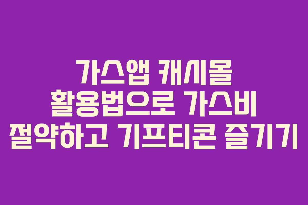 가스앱 캐시몰 활용법으로 가스비 절약하고 기프티콘 즐기기