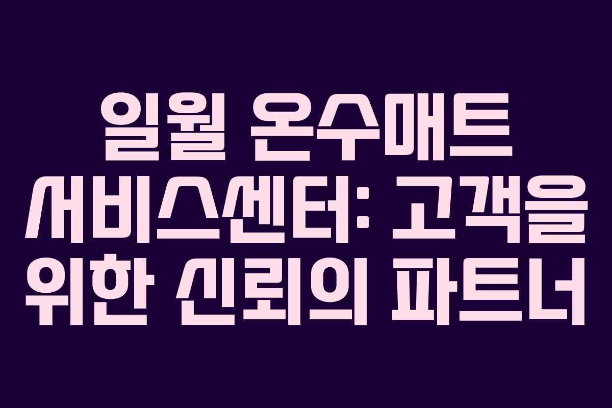 일월 온수매트 서비스센터: 고객을 위한 신뢰의 파트너