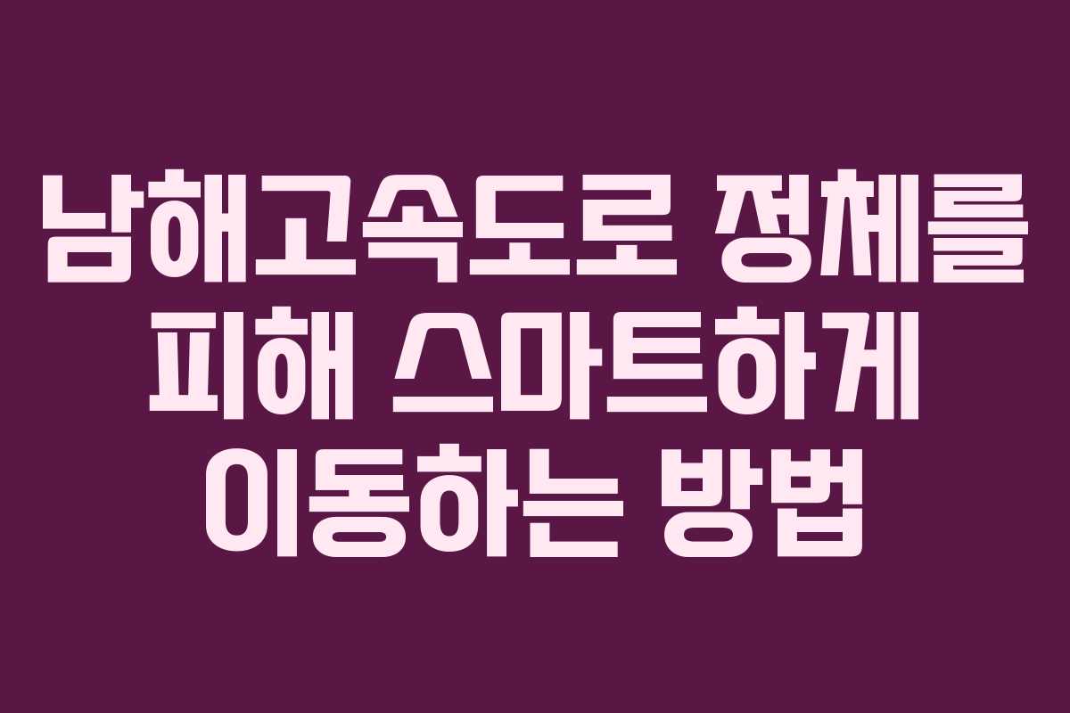 남해고속도로 정체를 피해 스마트하게 이동하는 방법