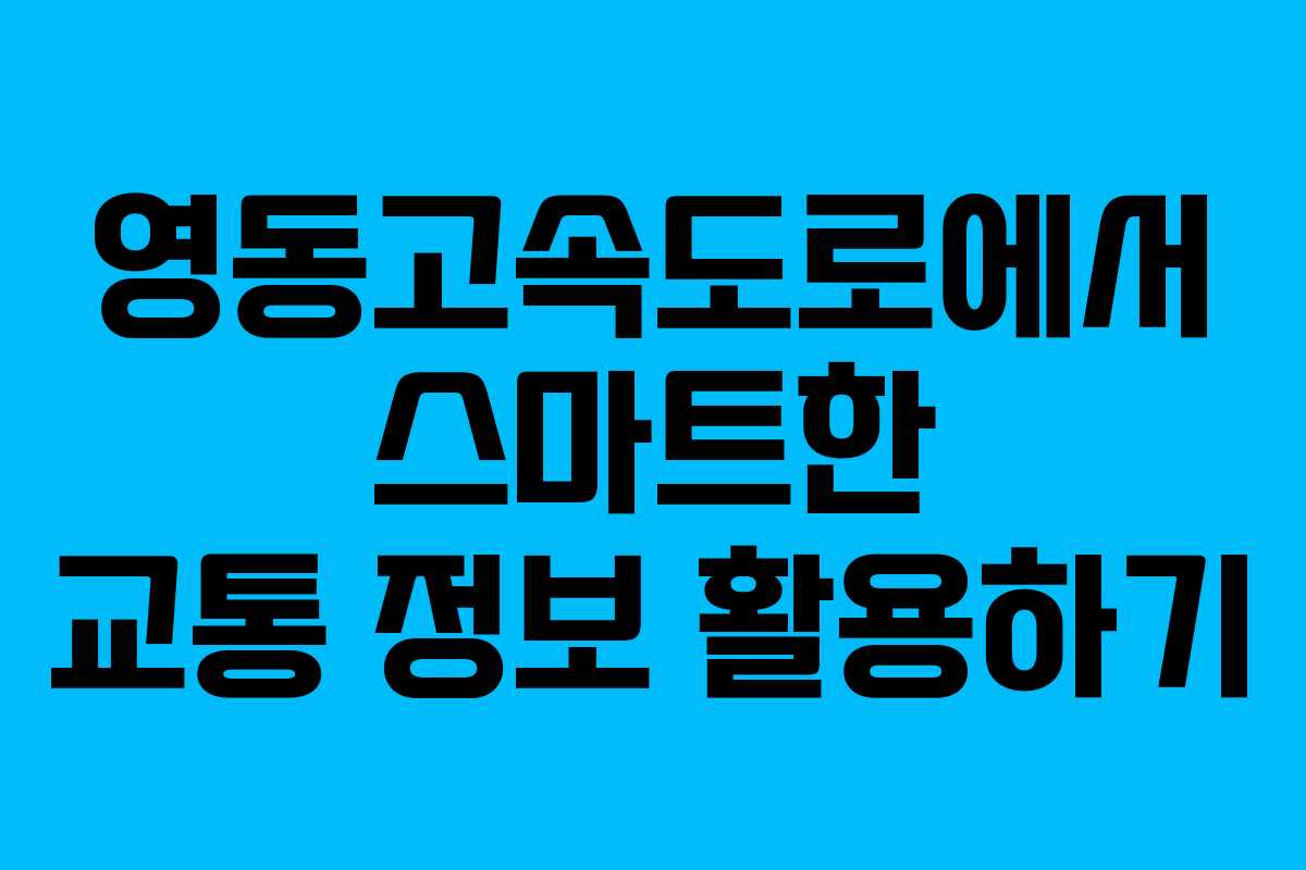 영동고속도로에서 스마트한 교통 정보 활용하기
