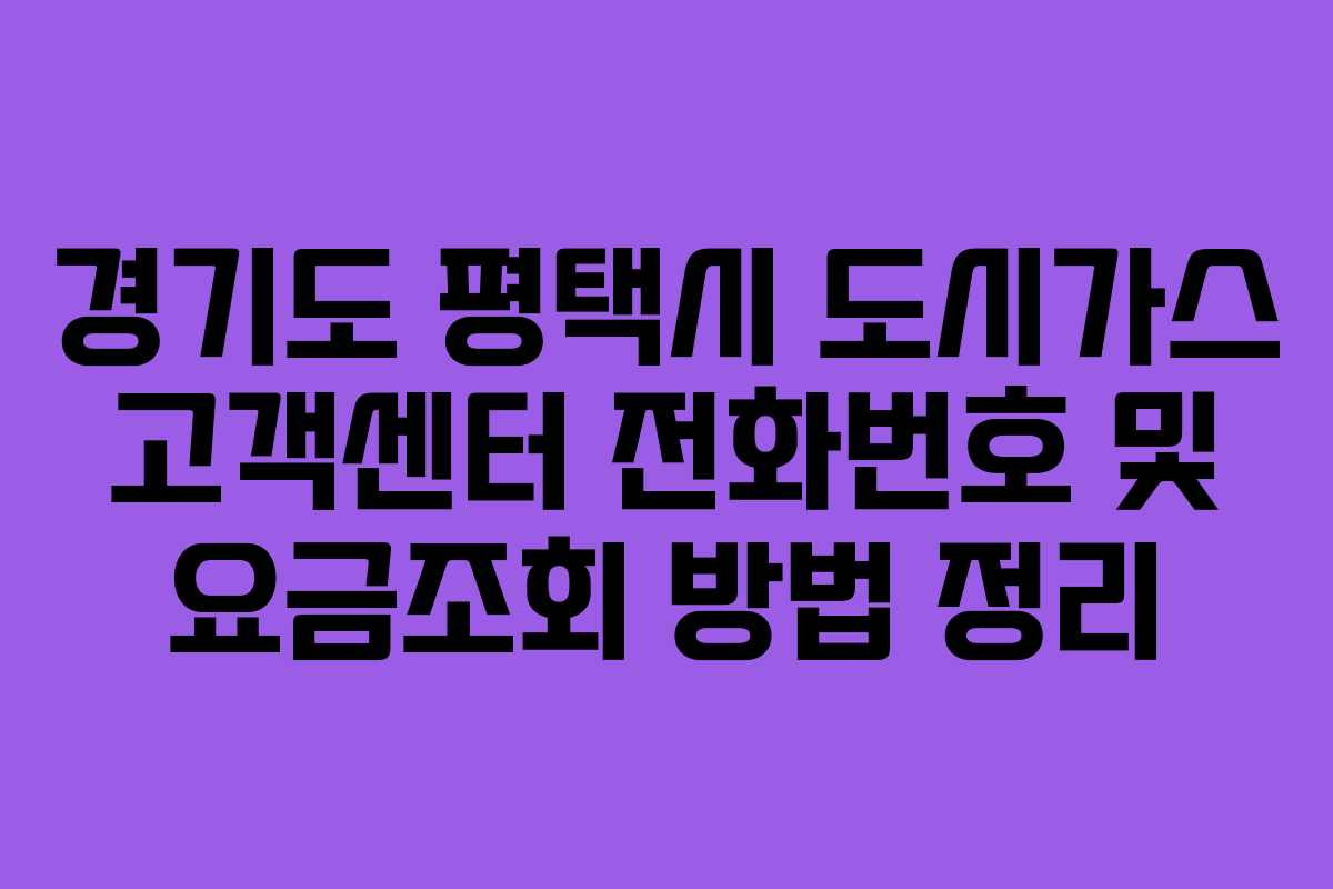 경기도 평택시 도시가스 고객센터 전화번호 및 요금조회 방법 정리