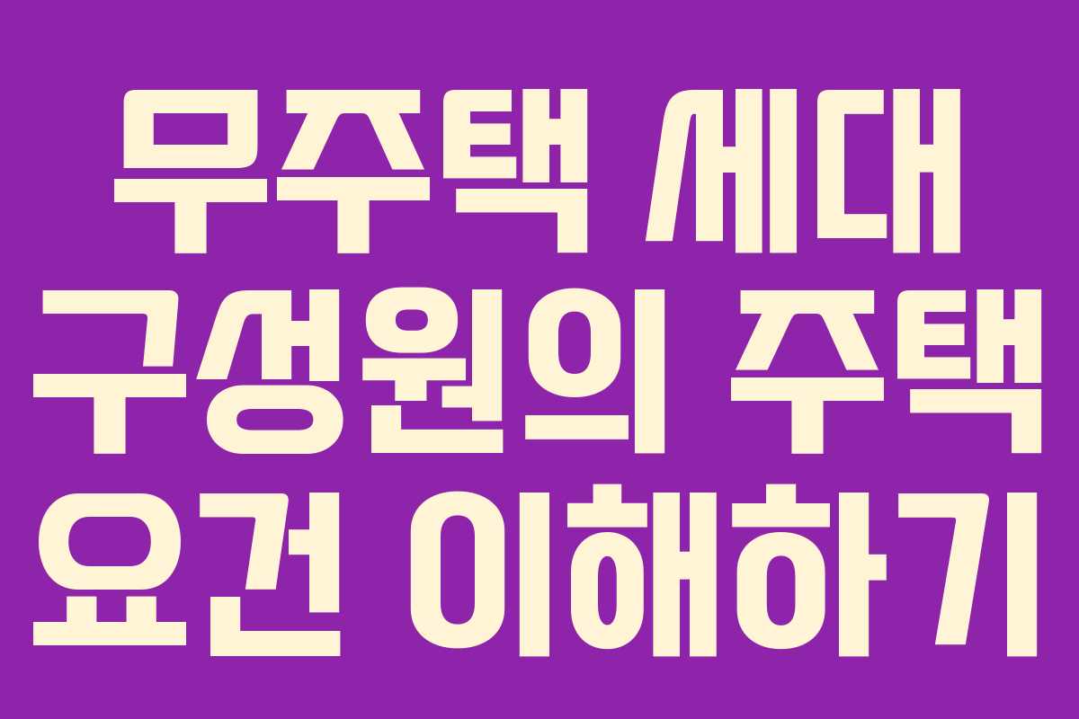 무주택 세대 구성원의 주택 요건 이해하기