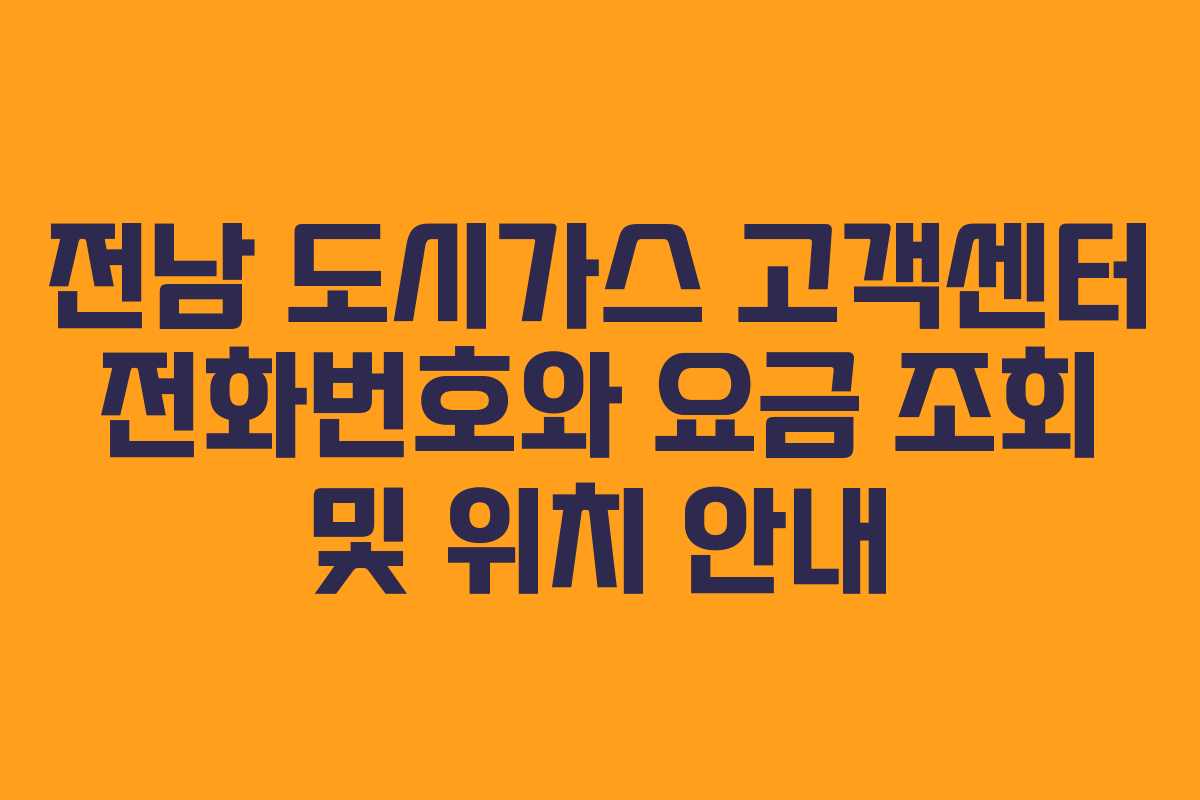 전남 도시가스 고객센터 전화번호와 요금 조회 및 위치 안내
