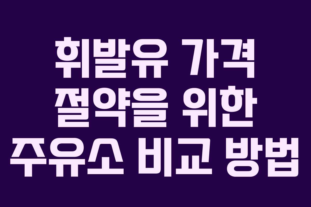 휘발유 가격 절약을 위한 주유소 비교 방법