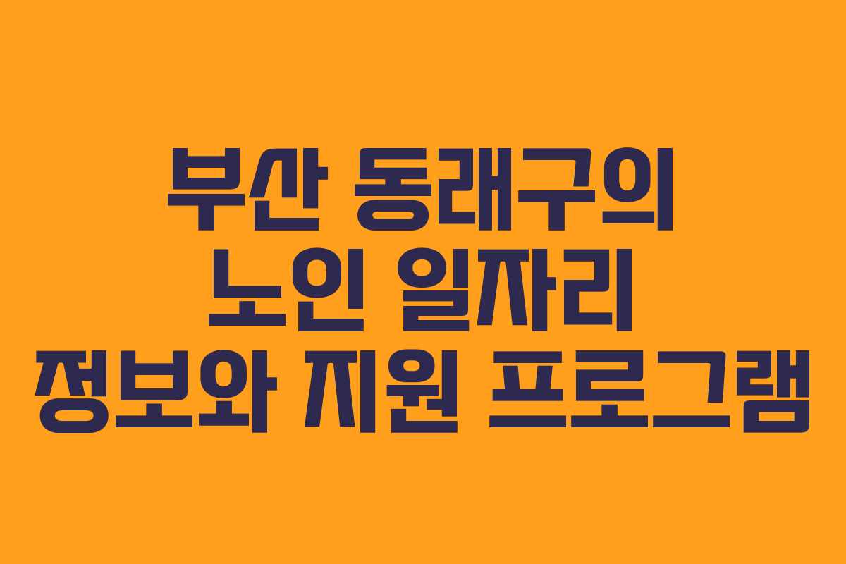 부산 동래구의 노인 일자리 정보와 지원 프로그램