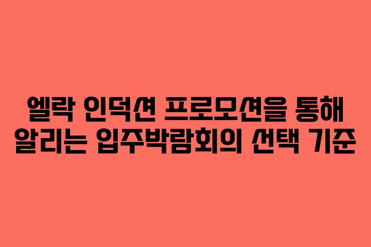 엘락 인덕션 프로모션을 통해 알리는 입주박람회의 선택 기준