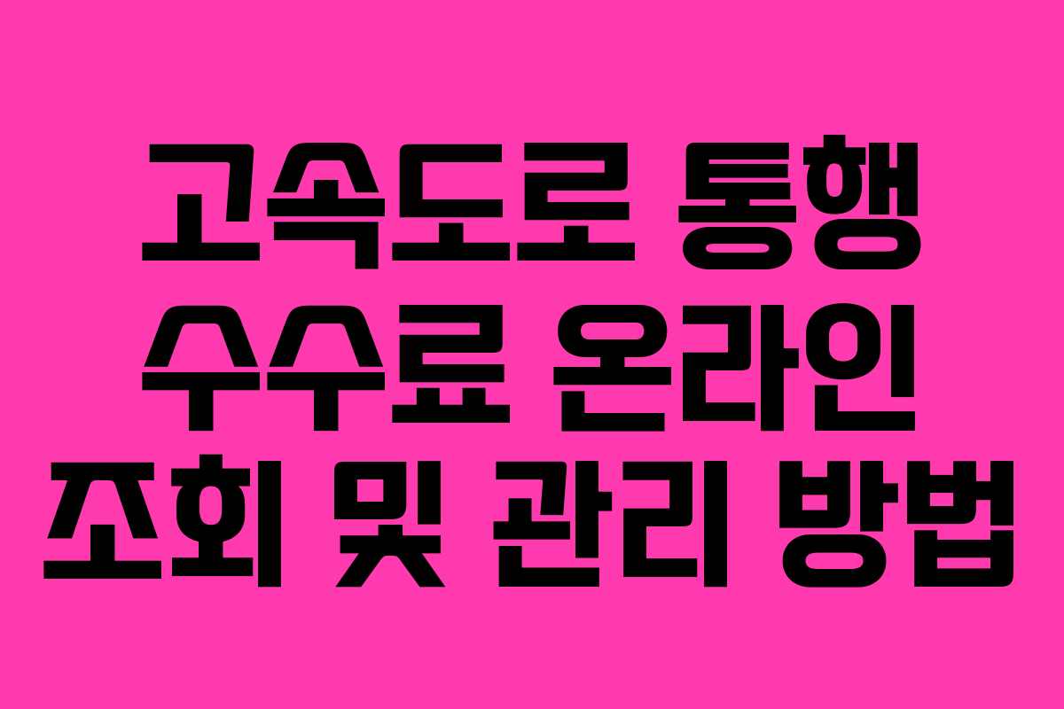 고속도로 통행 수수료 온라인 조회 및 관리 방법