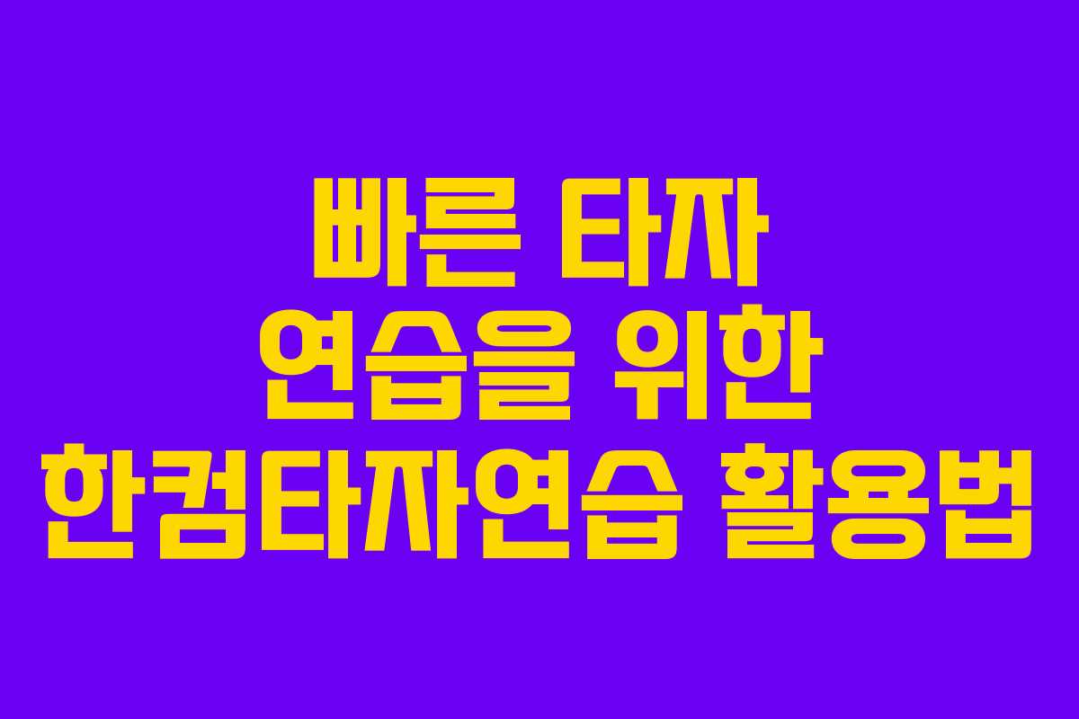 빠른 타자 연습을 위한 한컴타자연습 활용법