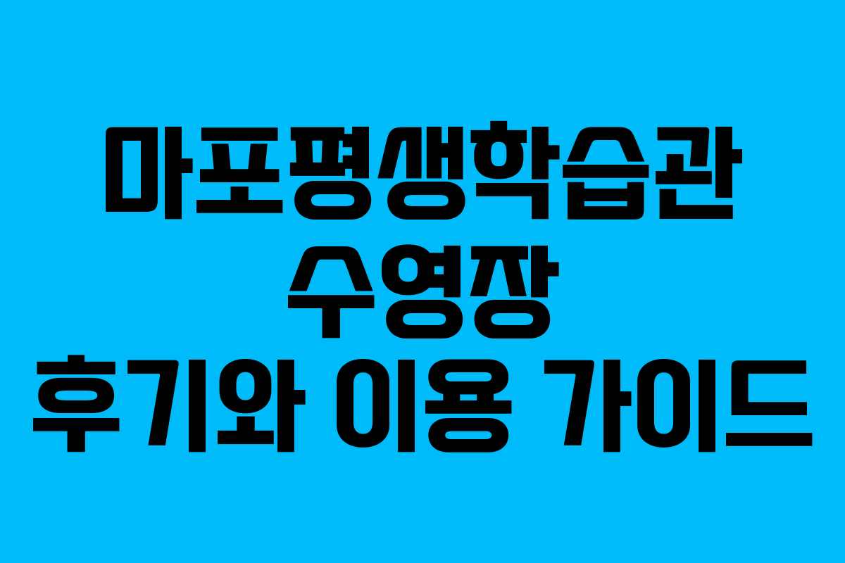 마포평생학습관 수영장 후기와 이용 가이드