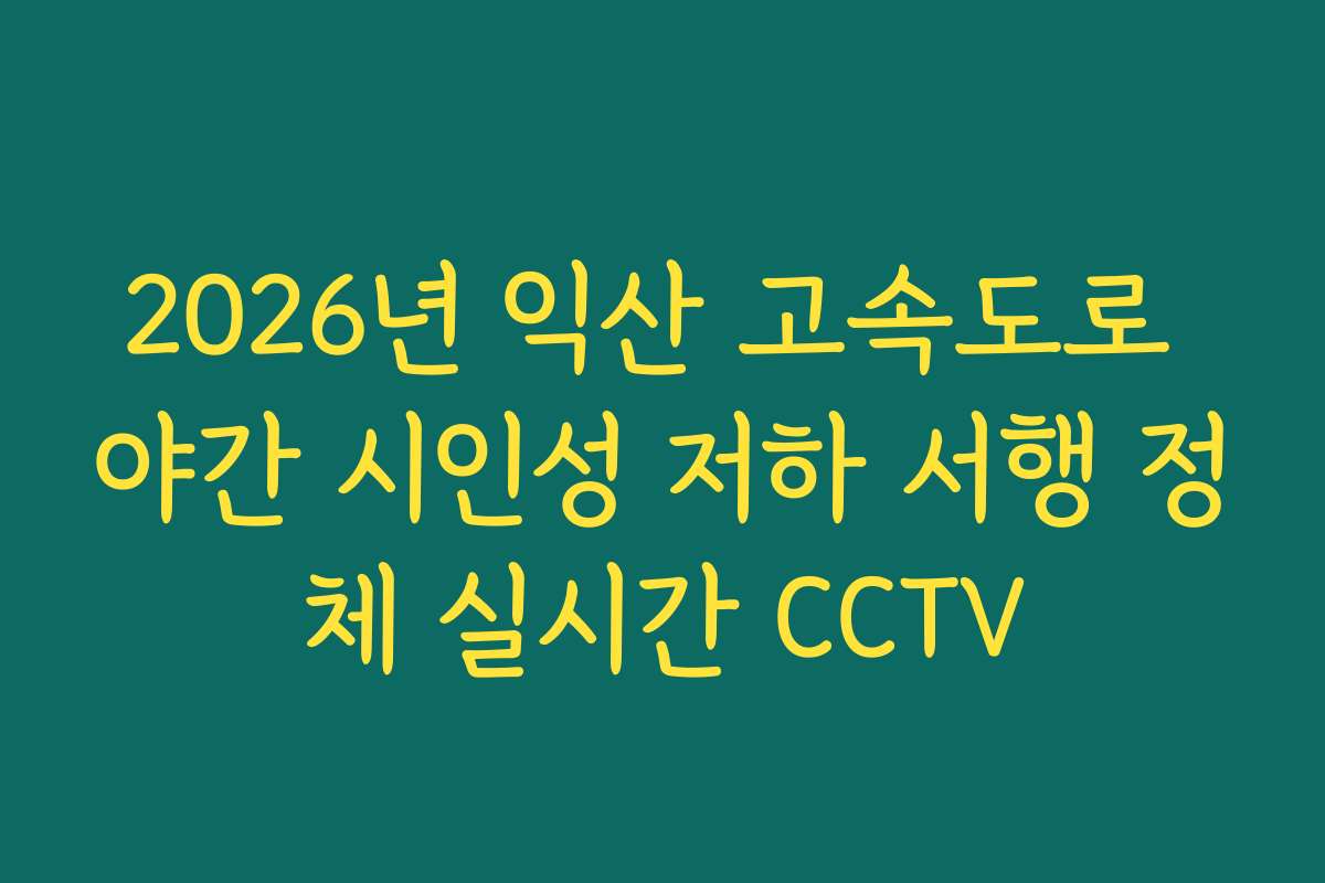 2026년 익산 고속도로 야간 시인성 저하 서행 정체 실시간 CCTV