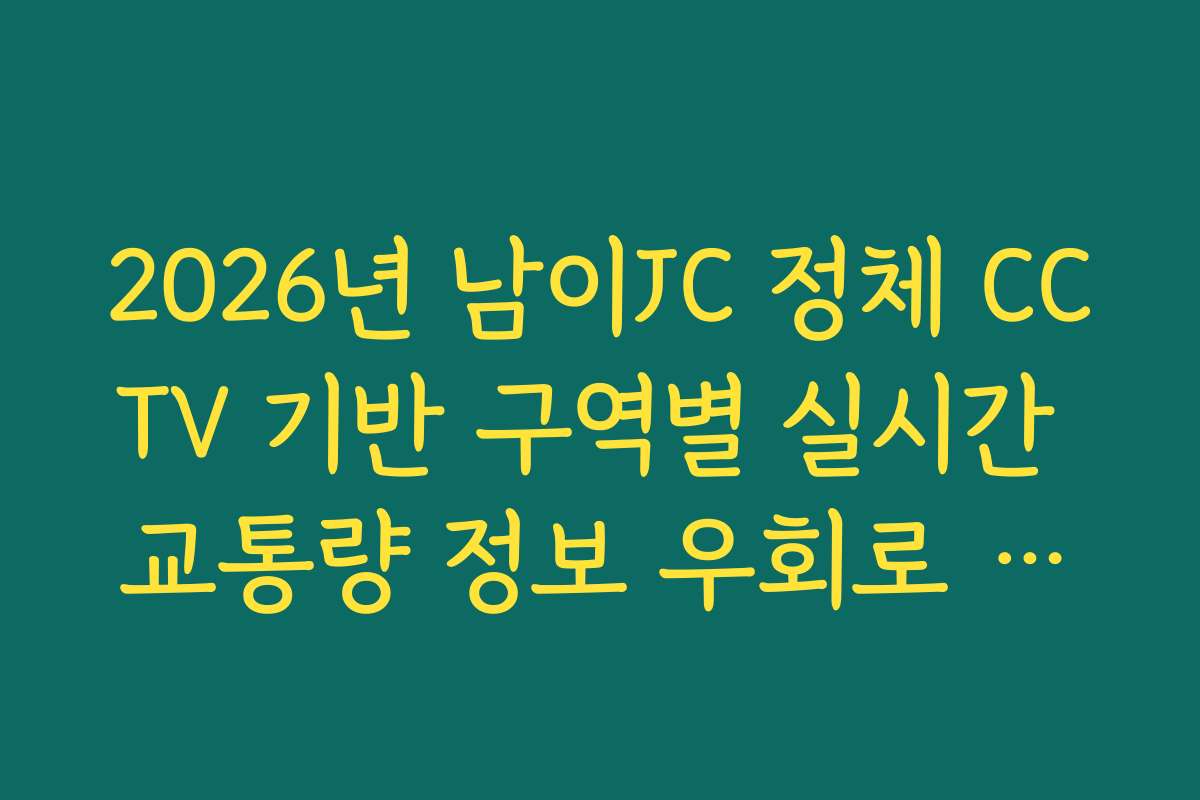 2026년 남이JC 정체 CCTV 기반 구역별 실시간 교통량 정보 우회로 분석
