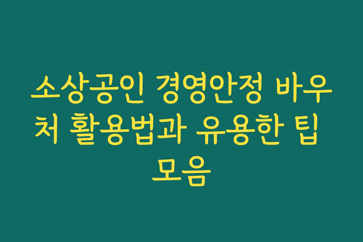 소상공인 경영안정 바우처 활용법과 유용한 팁 모음