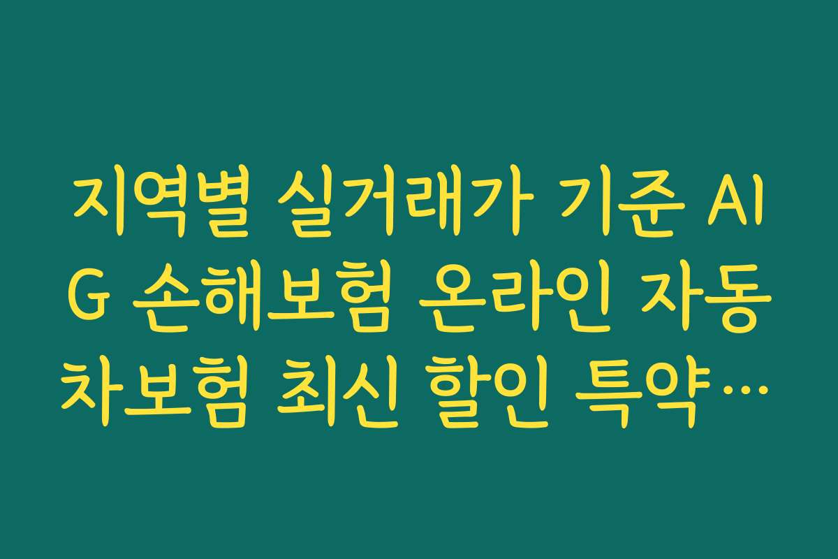 지역별 실거래가 기준 AIG 손해보험 온라인 자동차보험 최신 할인 특약 가격대 분석 자료
