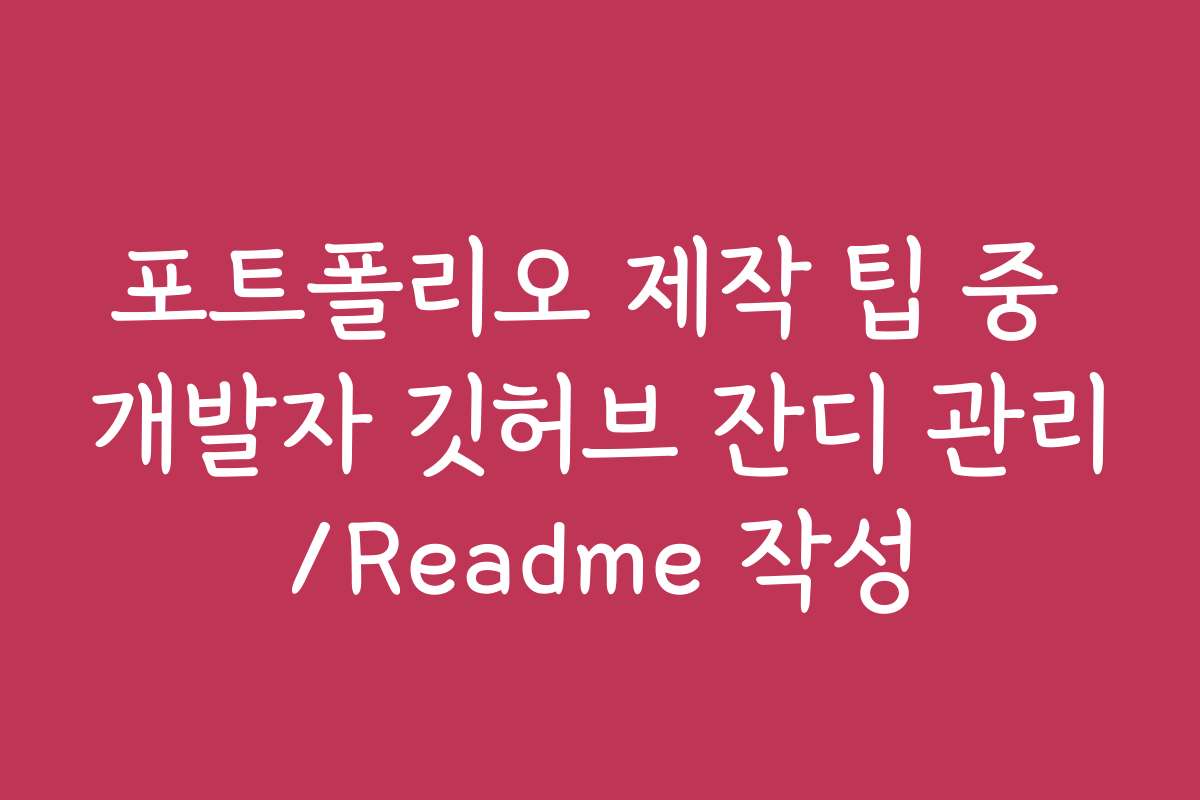 포트폴리오 제작 팁 중 개발자 깃허브 잔디 관리/Readme 작성
