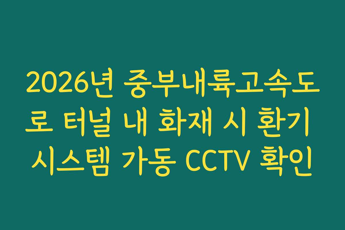 2026년 중부내륙고속도로 터널 내 화재 시 환기 시스템 가동 CCTV 확인