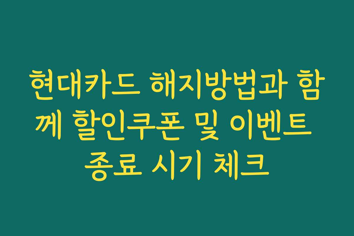 현대카드 해지방법과 함께 할인쿠폰 및 이벤트 종료 시기 체크