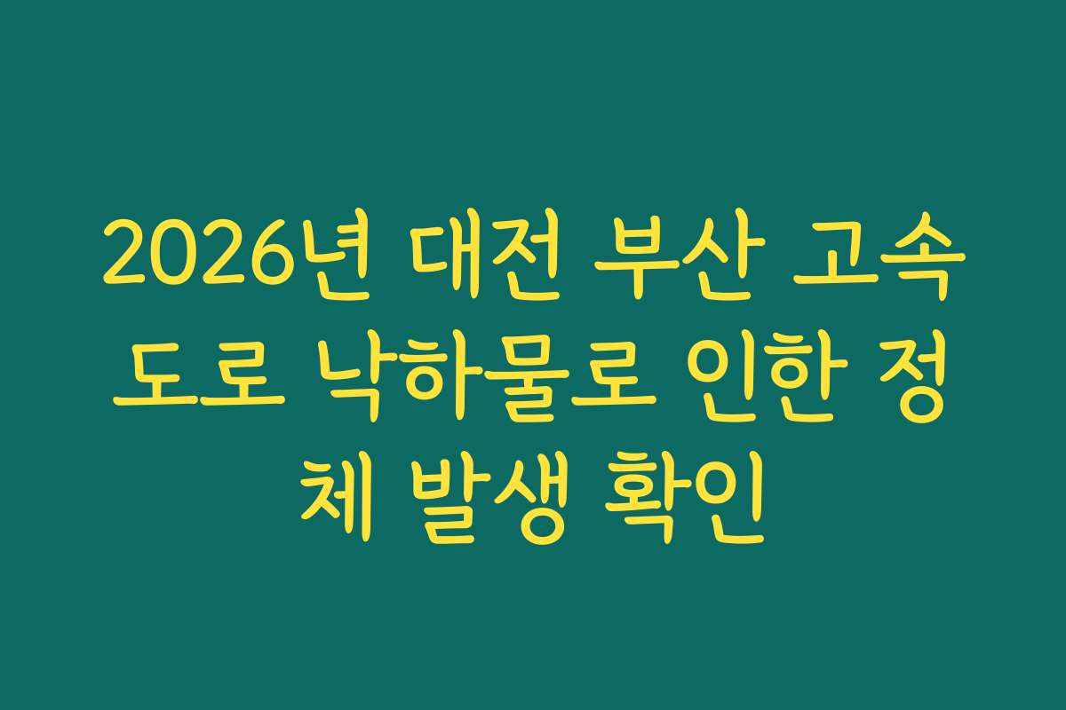 2026년 대전 부산 고속도로 낙하물로 인한 정체 발생 확인