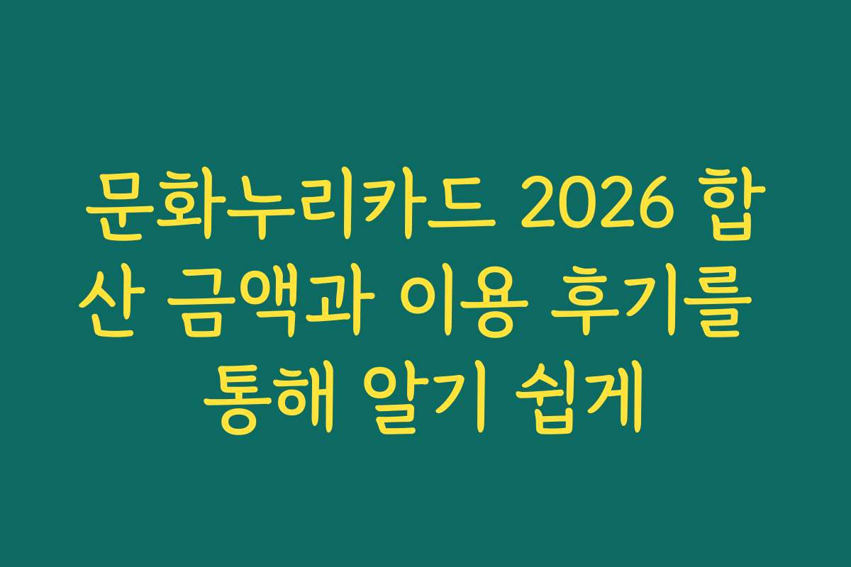 문화누리카드 2026 합산 금액과 이용 후기를 통해 알기 쉽게
