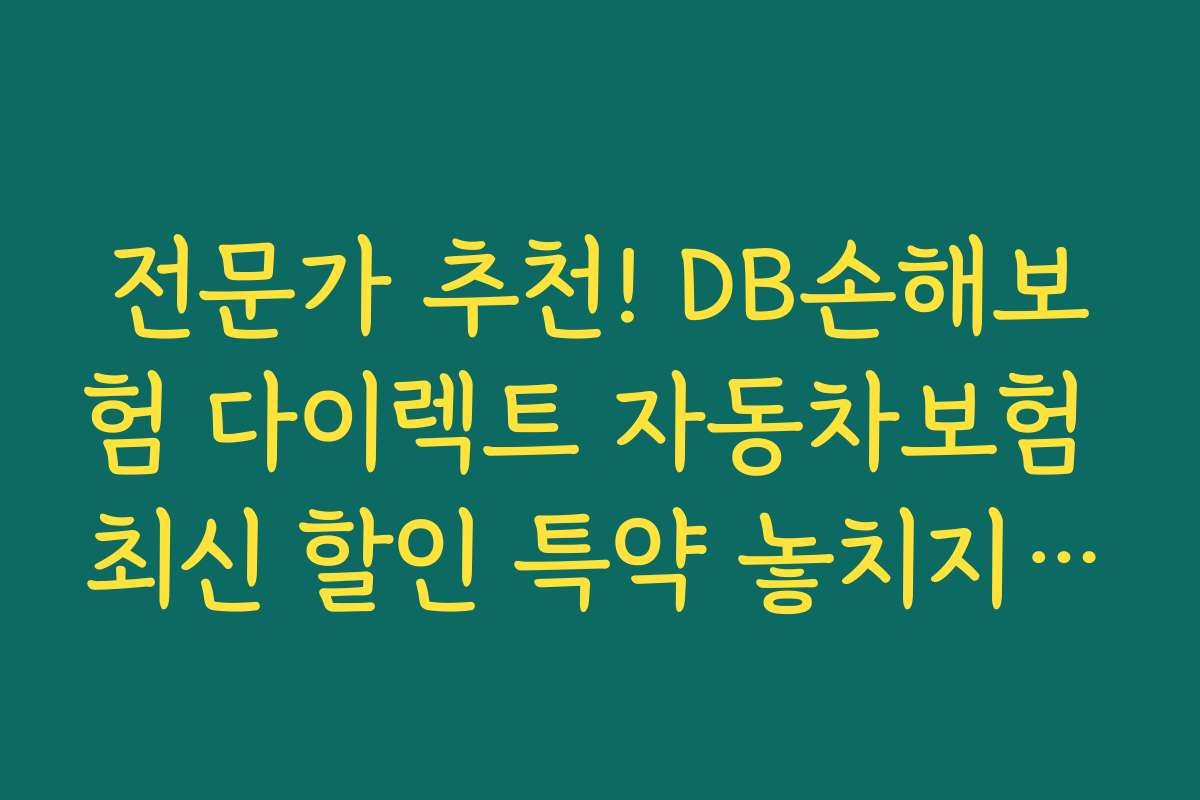 전문가 추천! DB손해보험 다이렉트 자동차보험 최신 할인 특약 놓치지 말아야 할 혜택