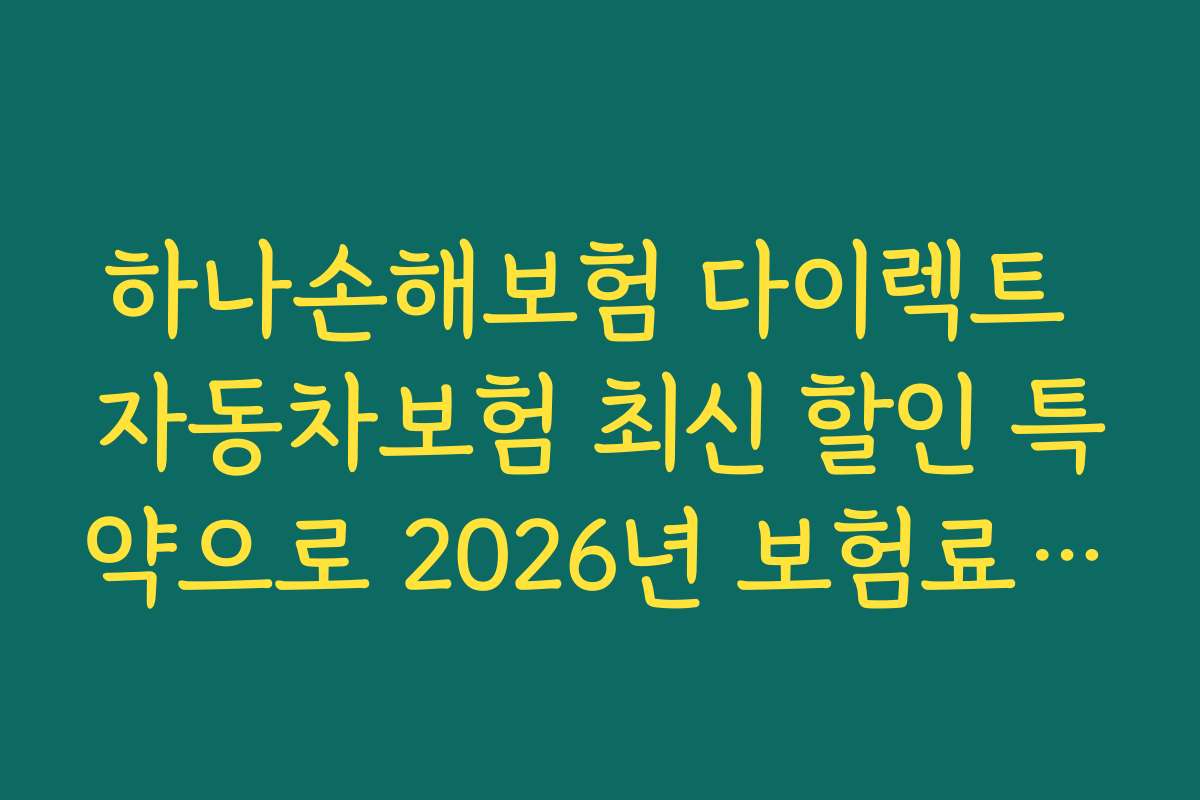 하나손해보험 다이렉트 자동차보험 최신 할인 특약으로 2026년 보험료 절약 방법을 알아보세요