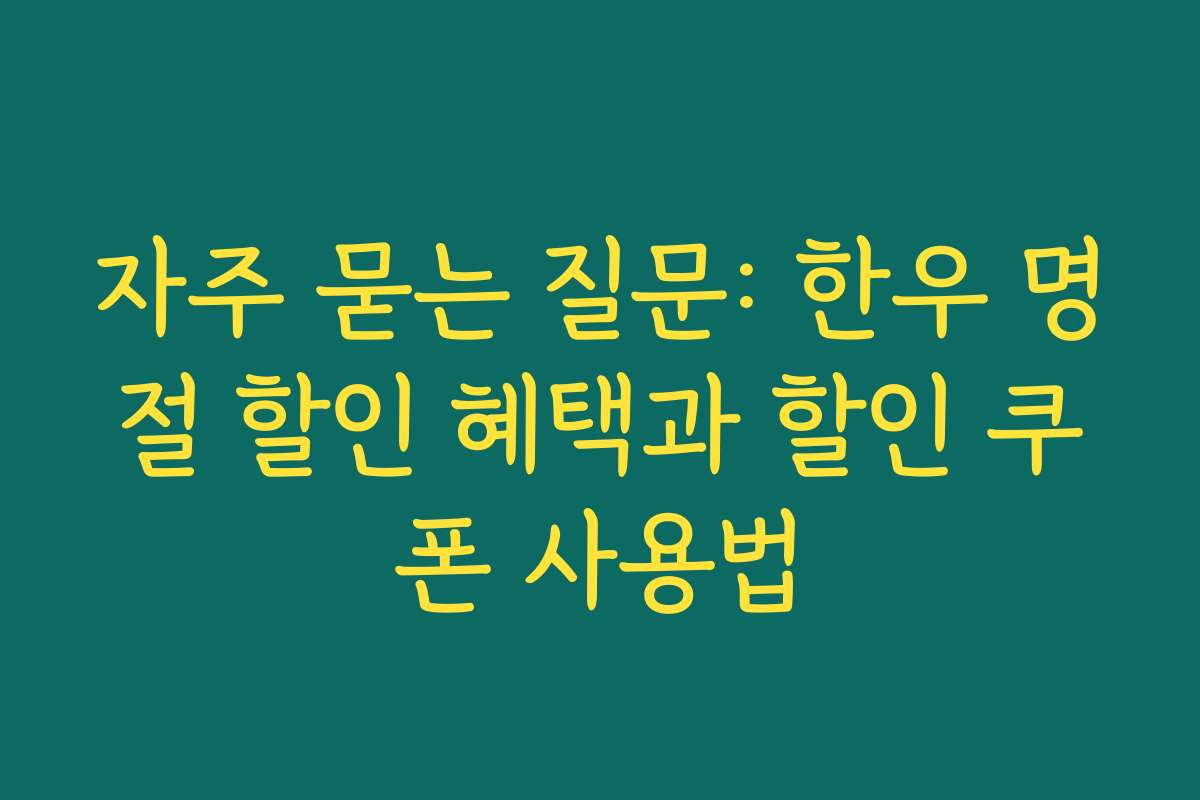 자주 묻는 질문: 한우 명절 할인 혜택과 할인 쿠폰 사용법