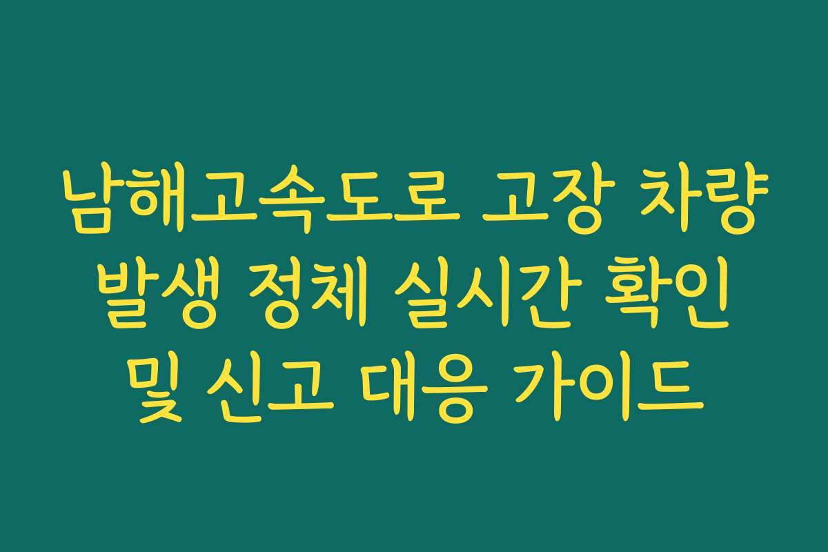 남해고속도로 고장 차량 발생 정체 실시간 확인 및 신고 대응 가이드