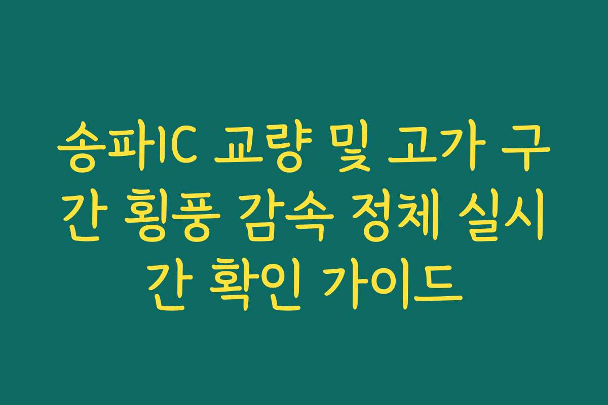 송파IC 교량 및 고가 구간 횡풍 감속 정체 실시간 확인 가이드