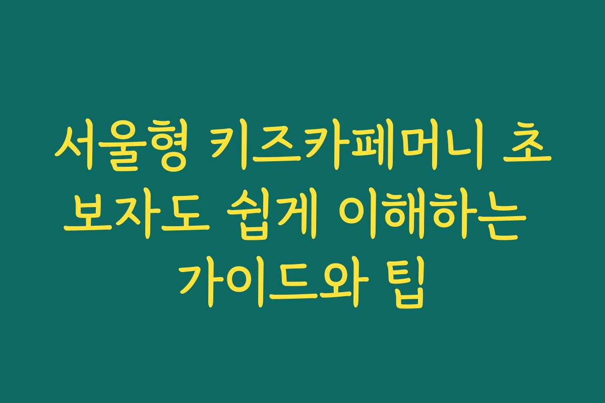 서울형 키즈카페머니 초보자도 쉽게 이해하는 가이드와 팁