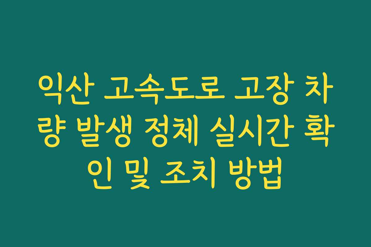 익산 고속도로 고장 차량 발생 정체 실시간 확인 및 조치 방법