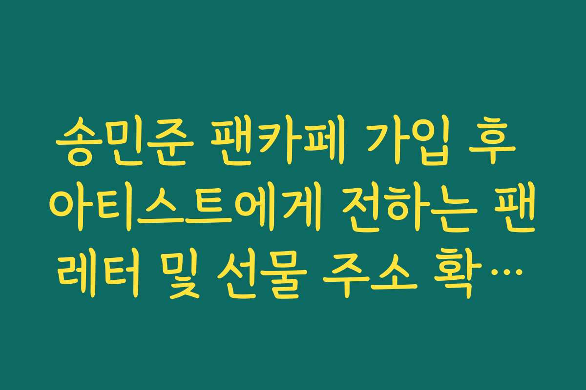 송민준 팬카페 가입 후 아티스트에게 전하는 팬레터 및 선물 주소 확인법